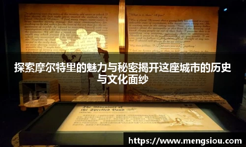 探索摩尔特里的魅力与秘密揭开这座城市的历史与文化面纱